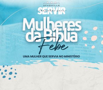 Febe: uma mulher que servia no ministério