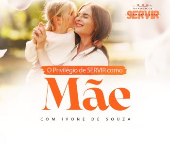 O PRIVILÉGIO DE SERVIR COMO MÃE