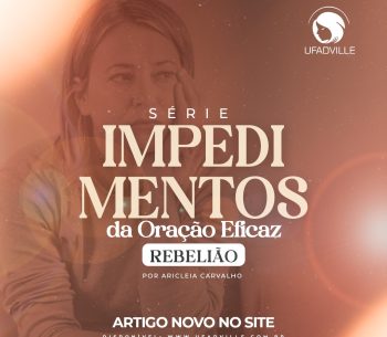 Rebelião: um dos grandes impedimentos da oração