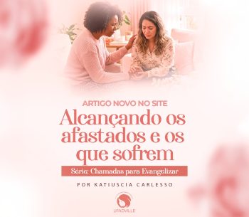 Alcançando os afastados e os que sofrem